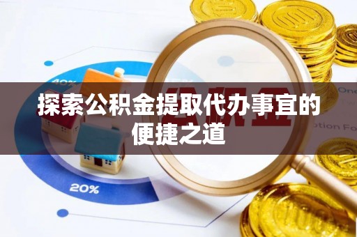 临江探索公积金提取代办事宜的便捷之道