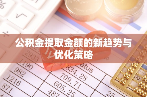 临江公积金提取金额的新趋势与优化策略