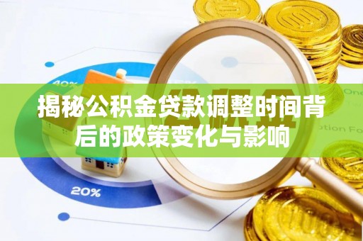 临江揭秘公积金贷款调整时间背后的政策变化与影响