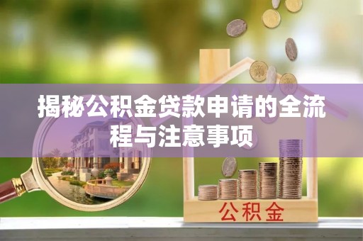 临江揭秘公积金贷款申请的全流程与注意事项