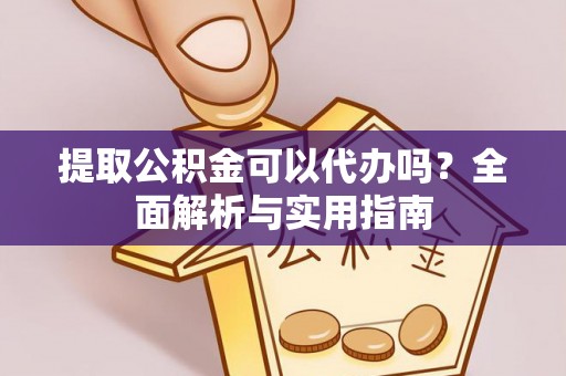 临江提取公积金可以代办吗？全面解析与实用指南