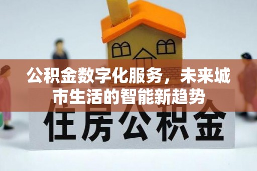 临江公积金数字化服务，未来城市生活的智能新趋势