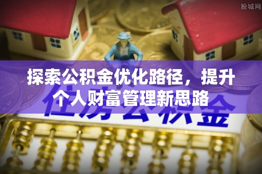 临江探索公积金优化路径，提升个人财富管理新思路