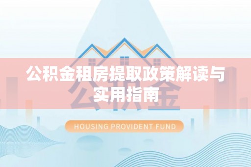 临江公积金租房提取政策解读与实用指南