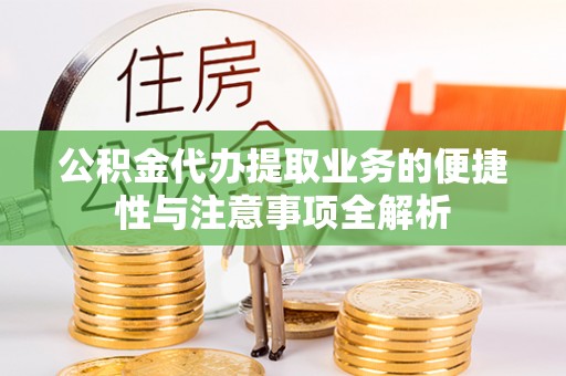临江公积金代办提取业务的便捷性与注意事项全解析