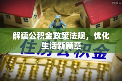 临江解读公积金政策法规，优化生活新篇章