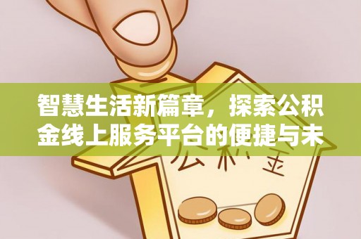 临江智慧生活新篇章，探索公积金线上服务平台的便捷与未来