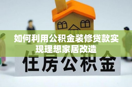 临江如何利用公积金装修贷款实现理想家居改造