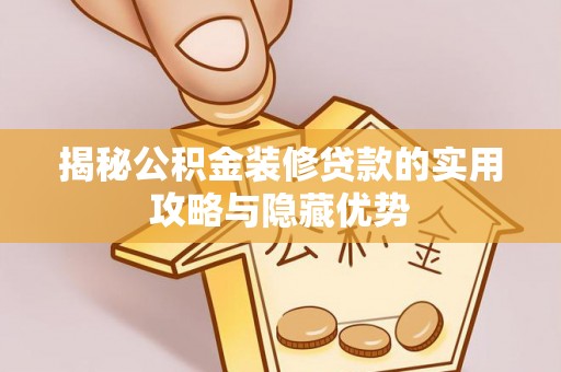 临江揭秘公积金装修贷款的实用攻略与隐藏优势