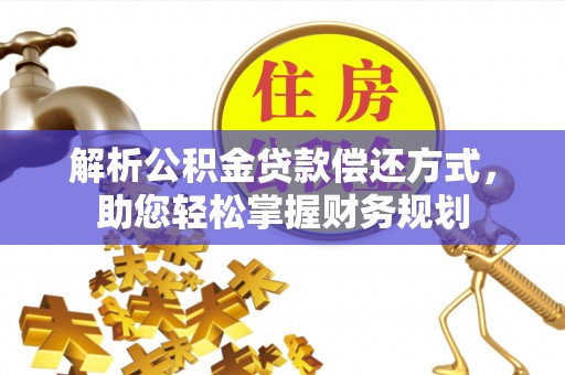 临江解析公积金贷款偿还方式，助您轻松掌握财务规划