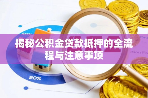 临江揭秘公积金贷款抵押的全流程与注意事项
