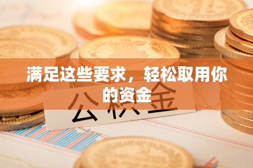 临江满足这些要求，轻松取用你的资金