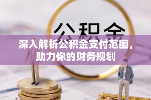 临江深入解析公积金支付范围，助力你的财务规划