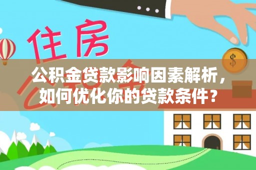 临江公积金贷款影响因素解析，如何优化你的贷款条件？