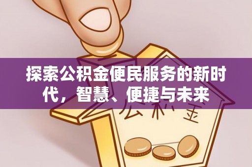 临江探索公积金便民服务的新时代，智慧、便捷与未来