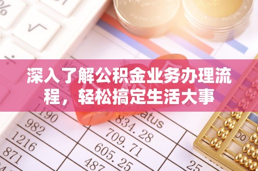 临江深入了解公积金业务办理流程，轻松搞定生活大事