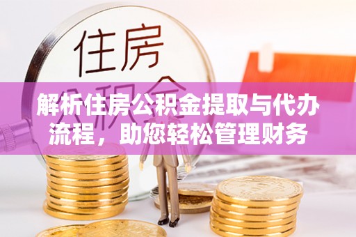 临江解析住房公积金提取与代办流程，助您轻松管理财务