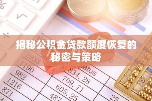 临江揭秘公积金贷款额度恢复的秘密与策略