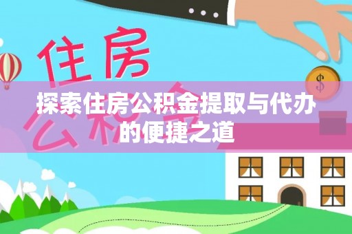 临江探索住房公积金提取与代办的便捷之道