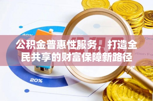临江公积金普惠性服务，打造全民共享的财富保障新路径
