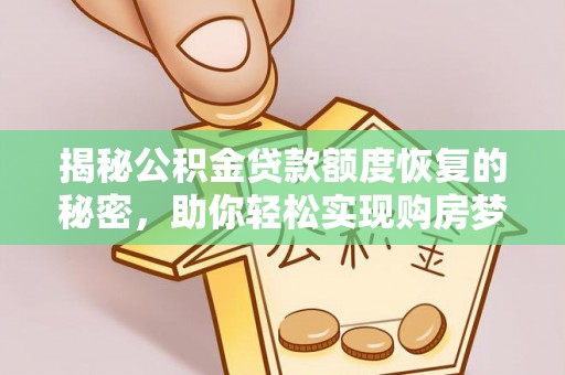 临江揭秘公积金贷款额度恢复的秘密，助你轻松实现购房梦想