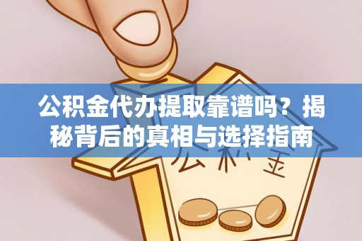 临江公积金代办提取靠谱吗？揭秘背后的真相与选择指南