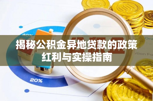 临江揭秘公积金异地贷款的政策红利与实操指南