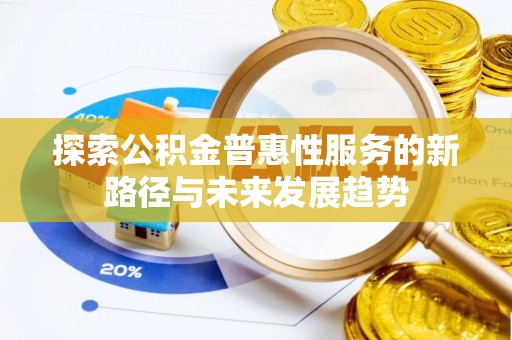 临江探索公积金普惠性服务的新路径与未来发展趋势
