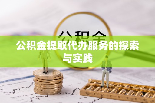 临江公积金提取代办服务的探索与实践