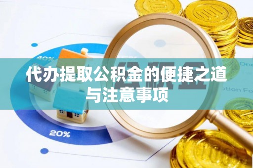 临江代办提取公积金的便捷之道与注意事项