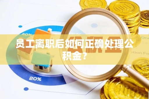 临江员工离职后如何正确处理公积金？