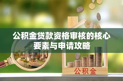 临江公积金贷款资格审核的核心要素与申请攻略