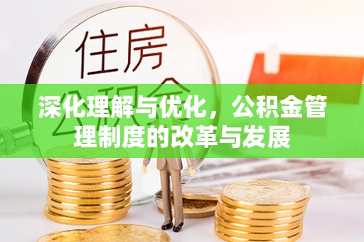 临江深化理解与优化，公积金管理制度的改革与发展