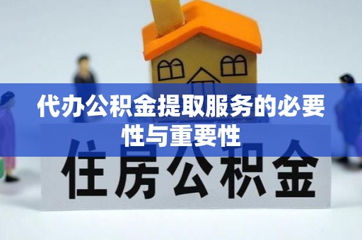 临江代办公积金提取服务的必要性与重要性
