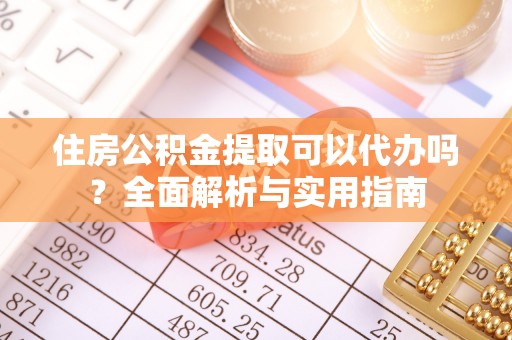 临江住房公积金提取可以代办吗？全面解析与实用指南
