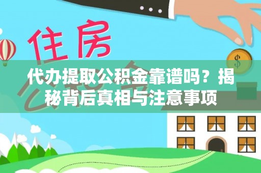 临江代办提取公积金靠谱吗？揭秘背后真相与注意事项