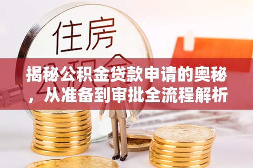 临江揭秘公积金贷款申请的奥秘，从准备到审批全流程解析