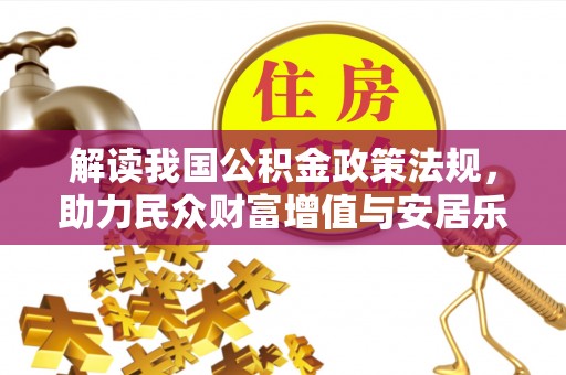 临江解读我国公积金政策法规，助力民众财富增值与安居乐业