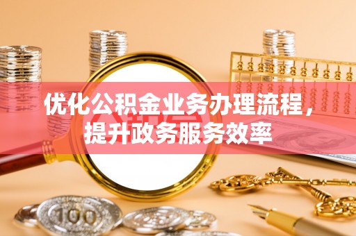 临江优化公积金业务办理流程，提升政务服务效率