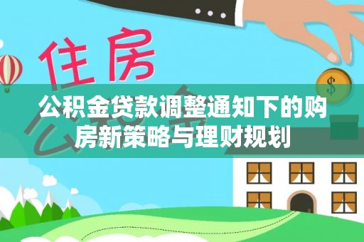 临江公积金贷款调整通知下的购房新策略与理财规划