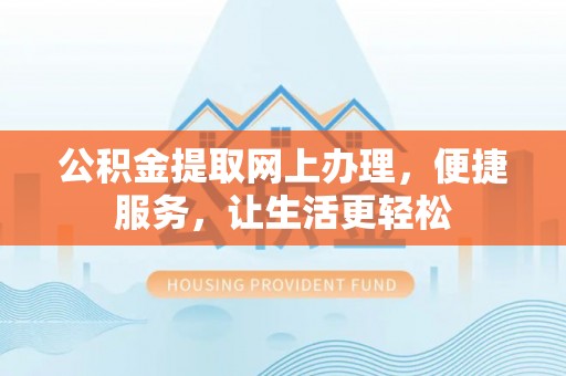 临江公积金提取网上办理，便捷服务，让生活更轻松