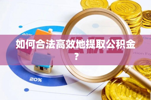 临江如何合法高效地提取公积金？