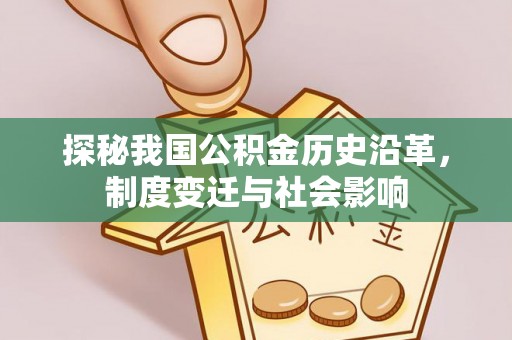 临江探秘我国公积金历史沿革，制度变迁与社会影响