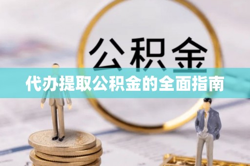 临江代办提取公积金的全面指南