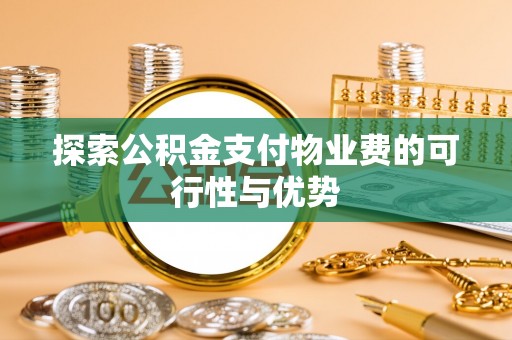 临江探索公积金支付物业费的可行性与优势