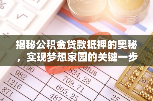 临江揭秘公积金贷款抵押的奥秘，实现梦想家园的关键一步