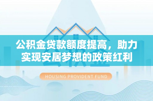 临江公积金贷款额度提高，助力实现安居梦想的政策红利