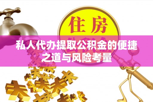 临江私人代办提取公积金的便捷之道与风险考量