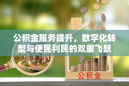 临江公积金服务提升，数字化转型与便民利民的双重飞跃
