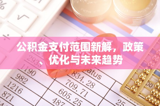 临江公积金支付范围新解，政策、优化与未来趋势